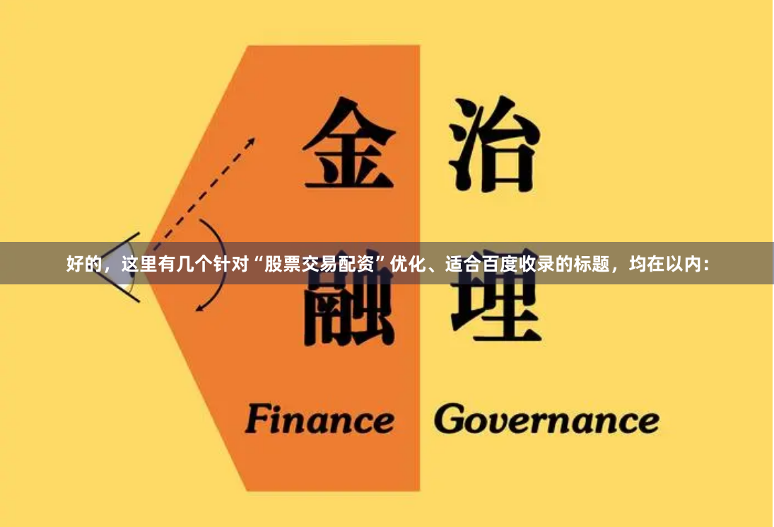好的，这里有几个针对“股票交易配资”优化、适合百度收录的标题，均在以内：