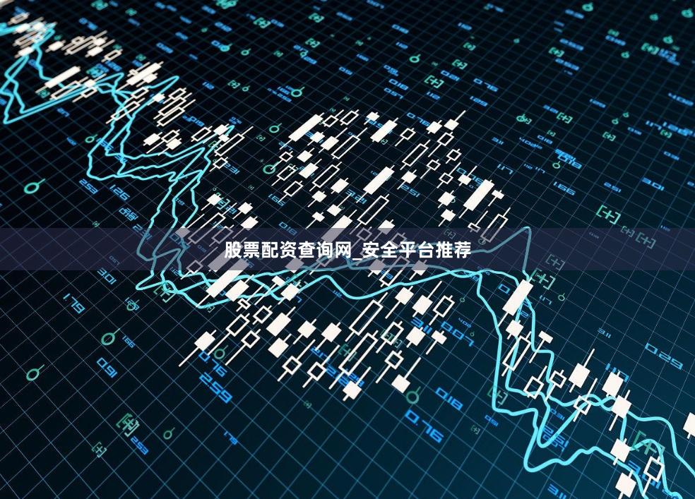 股票配资查询网_安全平台推荐